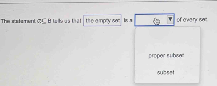 The statement varnothing ⊂eq B tells us that the empty set is a of every set.
proper subset
subset