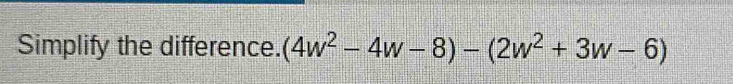 Simplify the difference. (4w^2-4w-8)-(2w^2+3w-6)