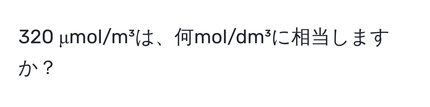 320 μmol/m³は、何mol/dm³に相当しますか？