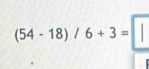 (54-18)/6+3= || 
1