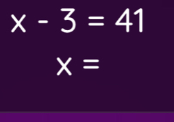 x-3=41
x=