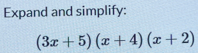 Expand and simplify:
(3x+5)(x+4)(x+2)