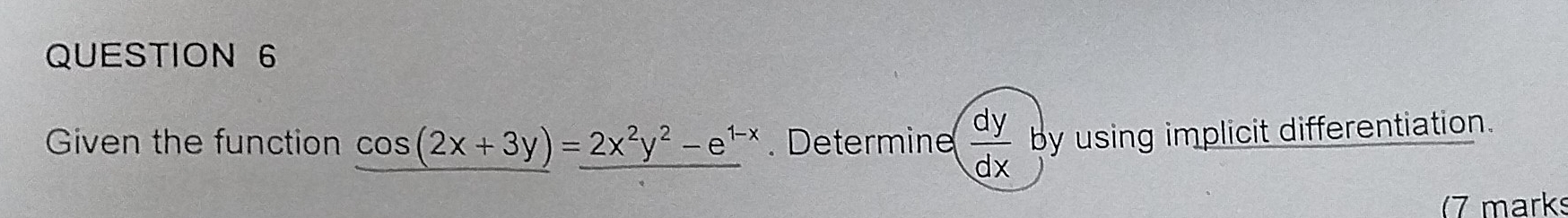 Given the function cos (2x+3y)=_ 2x^2y^2-e^(1-x). Determine  dy/dx  by using implicit differentiation.
(7 marks