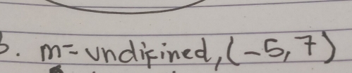 m= undifined, (-5,7)