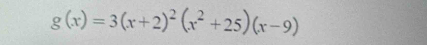 g(x)=3(x+2)^2(x^2+25)(x-9)