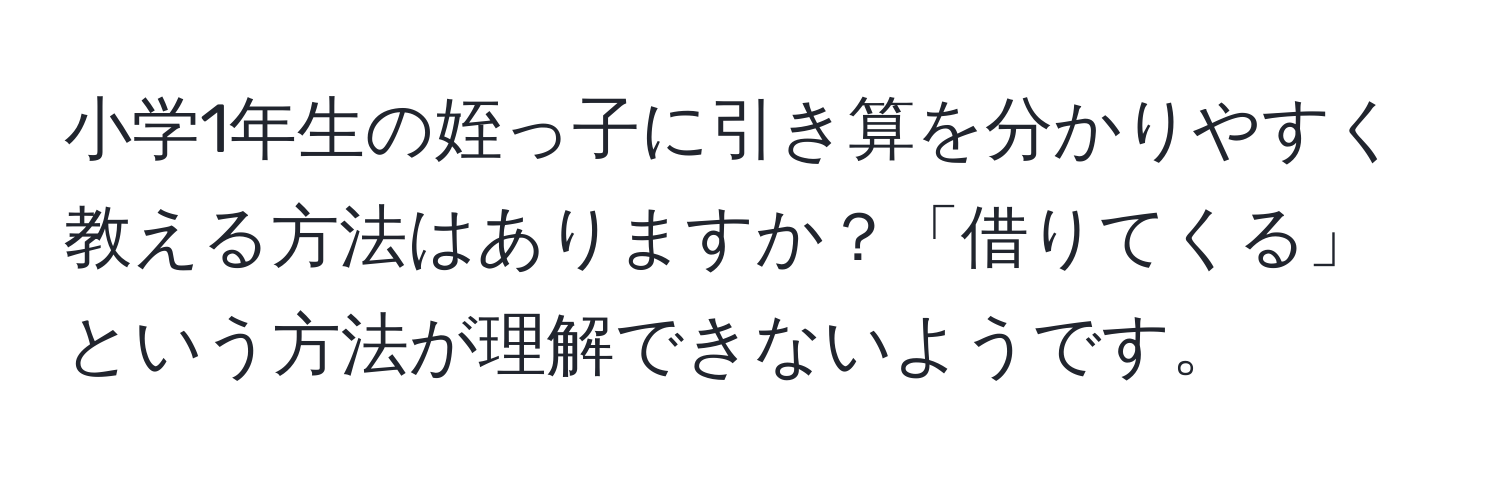 小学1年生の姪っ子に引き算を分かりやすく教える方法はありますか？「借りてくる」という方法が理解できないようです。