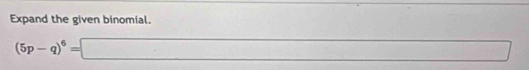Expand the given binomial.
(5p-q)^6=□