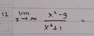 12 limlimits _xto ∈fty  (x^2-9)/x^2+1 =