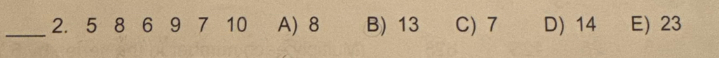 5 8 6 9 7 10 A) 8 B) 13 C) 7 D) 14 E) 23