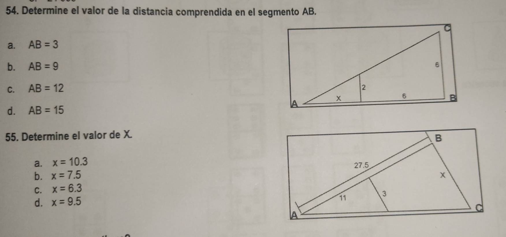 Determine el valor de la distancia comprendida en el segmento AB.
a. AB=3
b. AB=9
C. AB=12
d. AB=15
55. Determine el valor de X.
a. x=10.3
b. x=7.5
C. x=6.3
d. x=9.5