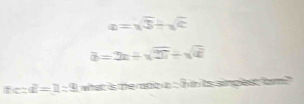 a=sqrt(3)+sqrt(c)
a=2x+sqrt(27)+sqrt(a)
ic d=l=9 what is the rato a t i m its simplest form