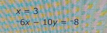 x=3
-6x-10y=-8