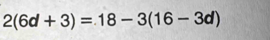 2(6d+3)=18-3(16-3d)