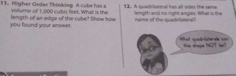 Higher Order Thinking A cube has a 12. A quadrilateral has all sides the same 
volume of 1,000 cubic feet. What is the length and no right angles. What is the 
length of an edge of the cube? Show how name of the quadrilateral? 
you found your answer.