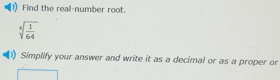 Solved: Find the real-number root. sqrt[6](frac 1)64 Simplify your ...