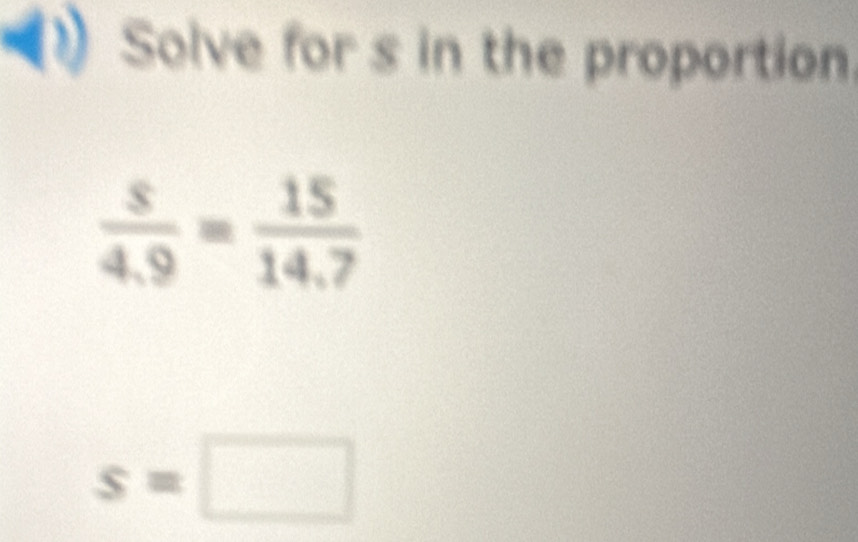 Solve for s in the proportion
s=□