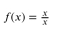 f(x)= x/x 