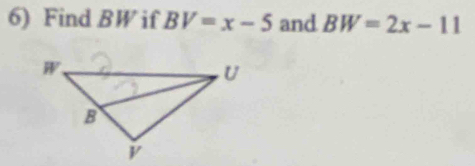 Find BW if BV=x-5 and BW=2x-11