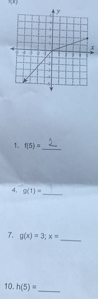 f(x)
1. f(5)= _ 
4. g(1)= _ 
7. g(x)=3; x=
_ 
10. h(5)= _