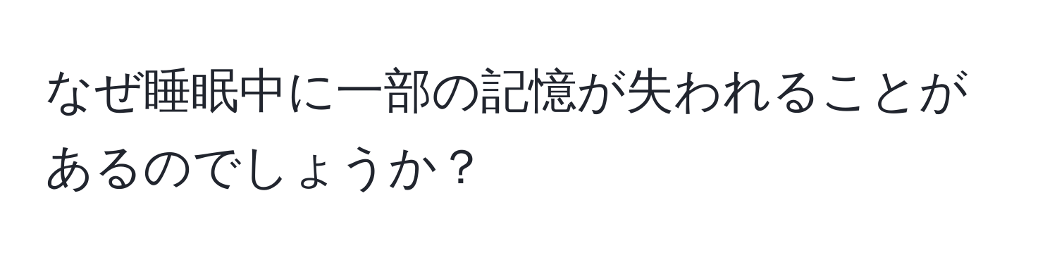 なぜ睡眠中に一部の記憶が失われることがあるのでしょうか？