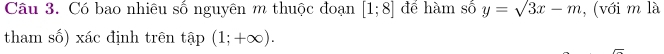 Có bao nhiêu số nguyên m thuộc đoạn [1;8] để hàm số y=sqrt(3)x-m , (với m là 
tham số) xác định trên tap(1;+∈fty ).