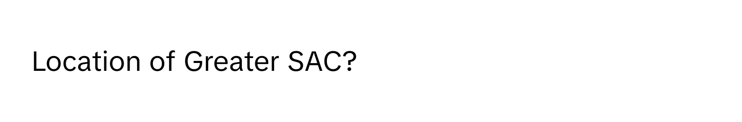 Location of Greater SAC?