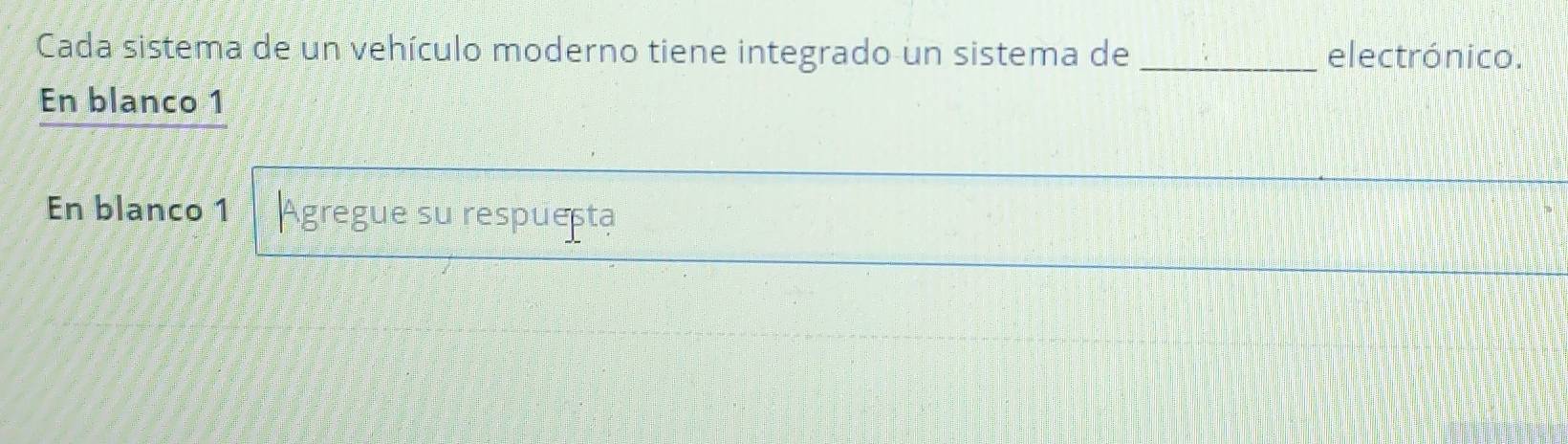 Cada sistema de un vehículo moderno tiene integrado un sistema de _electrónico. 
En blanco 1 
En blanco 1 Agregue su respueșta