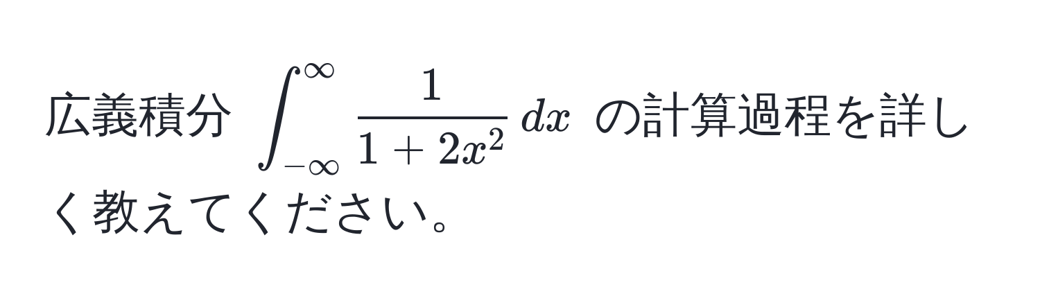 広義積分 $∈t_(-∈fty)^(∈fty) frac11 + 2x^2 , dx$ の計算過程を詳しく教えてください。