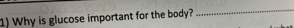 Why is glucose important for the body? 
_