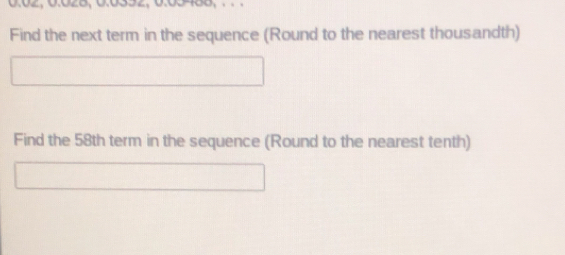 Find the next term in the sequence (Round to the nearest thousandth) 
Find the 58th term in the sequence (Round to the nearest tenth)