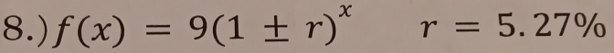 8.) f(x)=9(1± r)^x r=5.27%