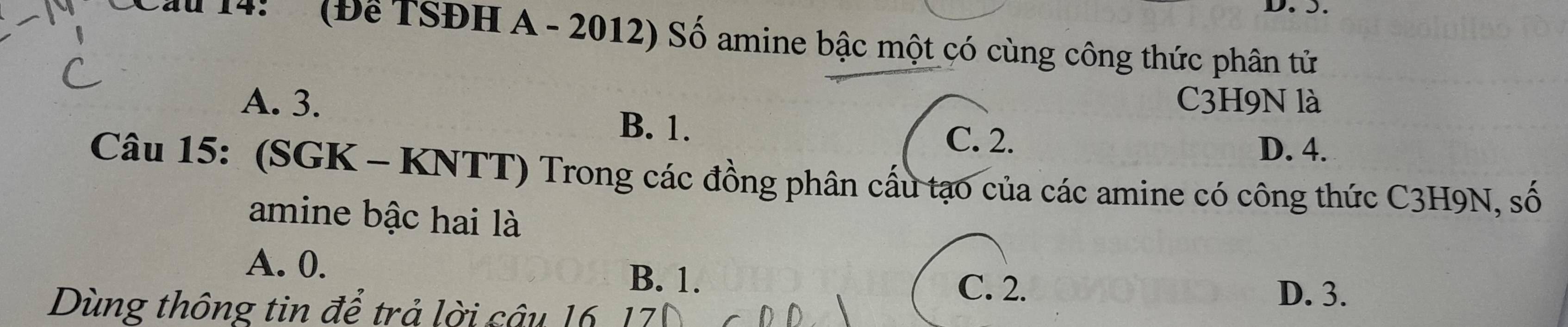 14: (Để TSĐH A - 2012) Số amine bậc một có cùng công thức phân tử
A. 3. C3H9N là
B. 1. C. 2.
D. 4.
Câu 15: (SGK - KNTT) Trong các đồng phân cấu tạo của các amine có công thức C3H9N, số
amine bậc hai là
A. 0. B. 1. C. 2. D. 3.
Dùng thông tin để trả lời câu 16, 17