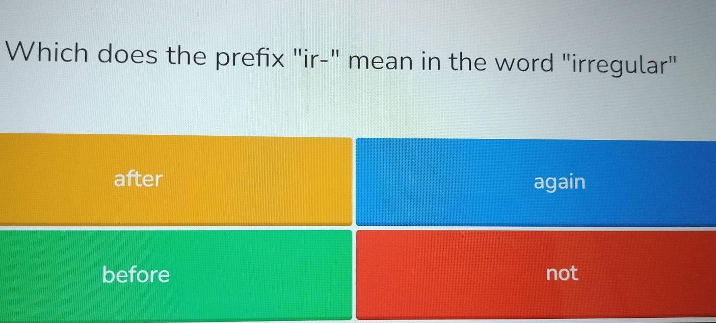 Which does the prefix "ir-" mean in the word "irregular"
after again
before not