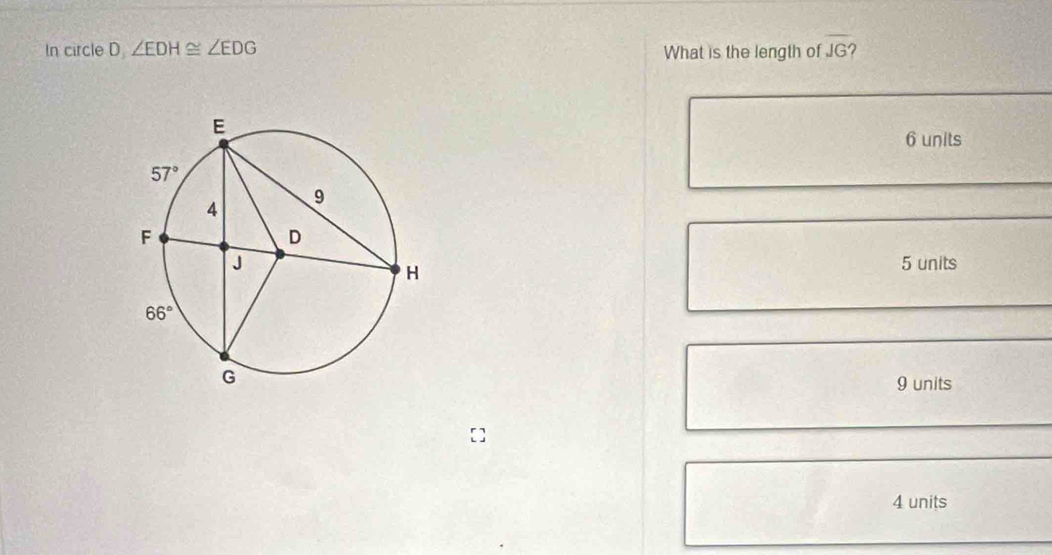 In circle D ∠ EDH≌ ∠ EDG What is the length of overline JG'
6 units
5 units
9 units
4 units