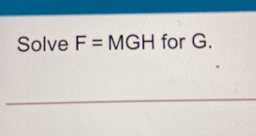 Solve F=MGH for G. 
_