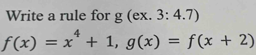 Write a rule for g(e) ^circ  3:4.7)
f(x)=x^4+1, g(x)=f(x+2)