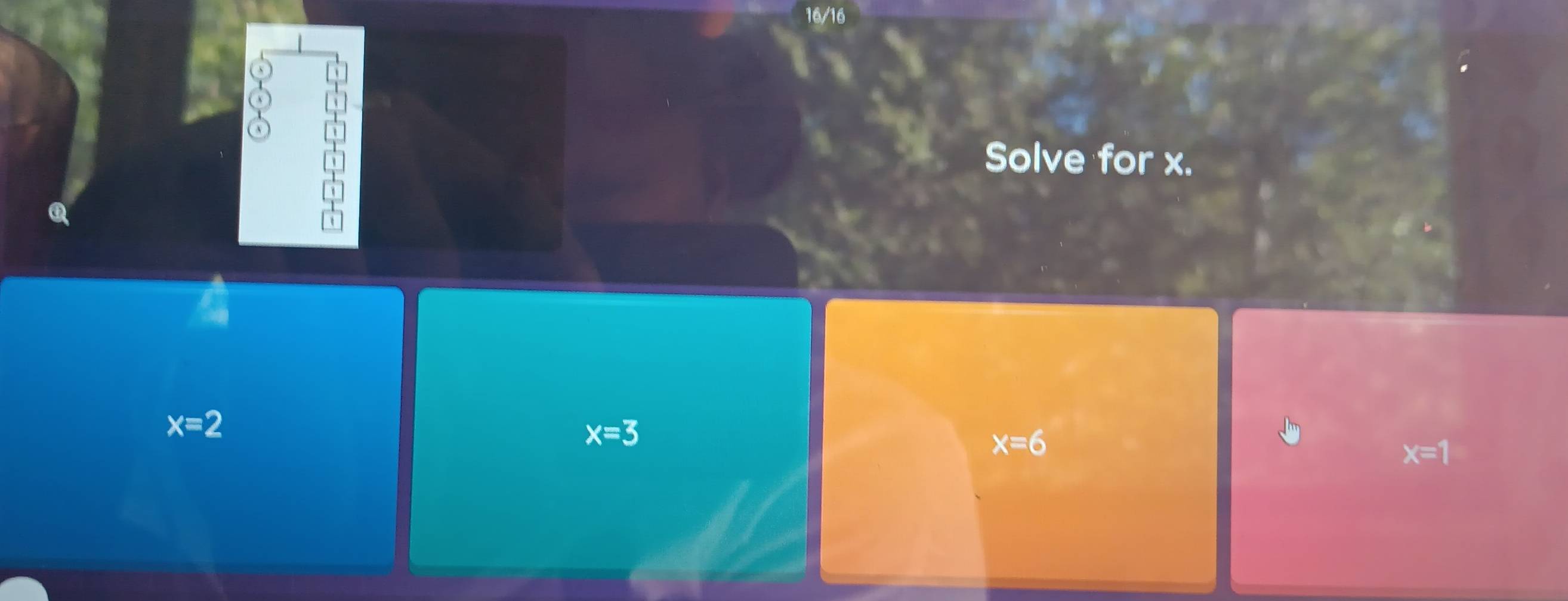 16/16
Solve for x.
x=2
x=3
x=6
x=1