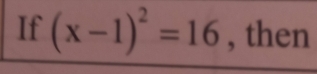 If (x-1)^2=16 , then