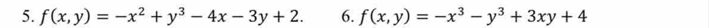 f(x,y)=-x^2+y^3-4x-3y+2. 6. f(x,y)=-x^3-y^3+3xy+4