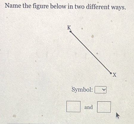 Name the figure below in two different ways. 
Symbol: □
□ and □