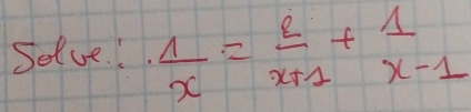 Selve!  1/x = 2/x+1 + 1/x-1 