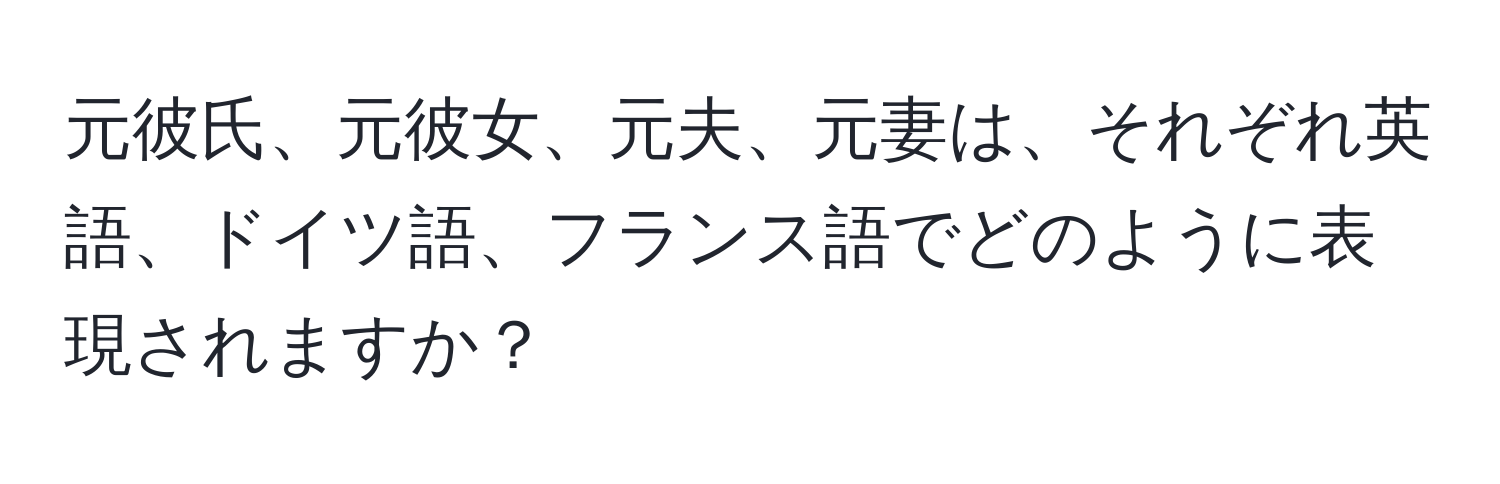 元彼氏、元彼女、元夫、元妻は、それぞれ英語、ドイツ語、フランス語でどのように表現されますか？