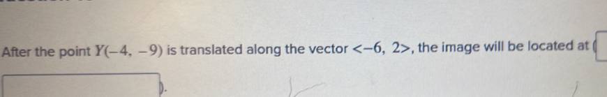 After the point Y(-4,-9) is translated along the vector , the image will be located at