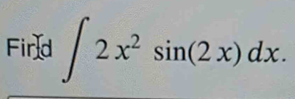 Fird ∈t 2x^2sin (2x)dx.