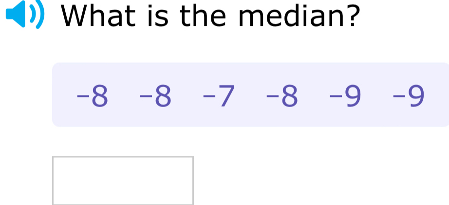 What is the median?
-8 -8 -7 -8 -9 -9