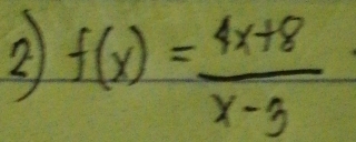 2 f(x)= (4x+8)/x-3 