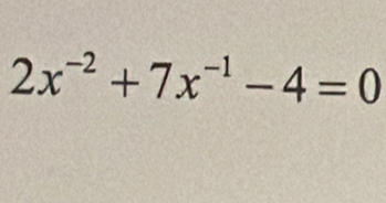 2x^(-2)+7x^(-1)-4=0