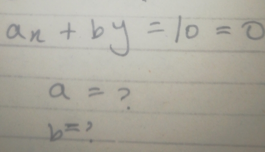 ax+by=10=0
a= ?
b= ?