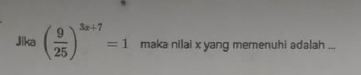 Jika ( 9/25 )^3x+7=1 maka nilai x yang memenuhi adalah ...