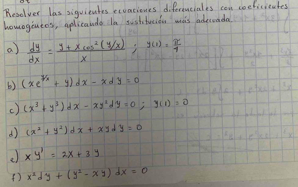 Resolver las siguientes exuaciones diferenciales con coeficveuates 
homogeutos, aplicando la sustifucion mas adecvada 
a)  dy/dx = (y+xcos^2(y/x))/x ;y(1)= π /4 
6) (xe^(y/x)+y)dx-xdy=0
c) (x^3+y^3)dx-xy^2dy=0; y(1)=0
d) (x^2+y^2)dx+xydy=0
e) xy'=2x+3y
() x^2dy+(y^2-xy)dx=0